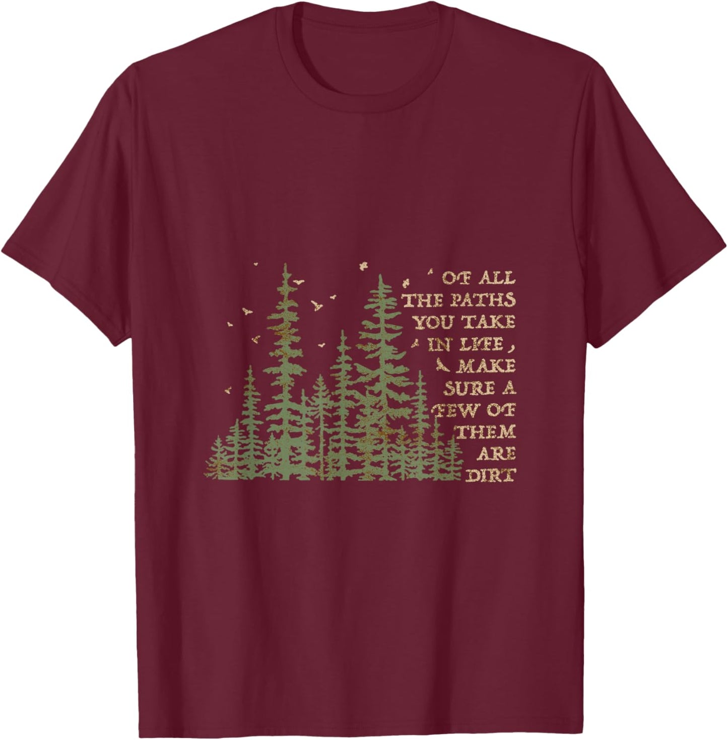 Of All The Paths You Take In Life Make Sure Most Are Dirt T-Shirt - T-Shirt | Maroon