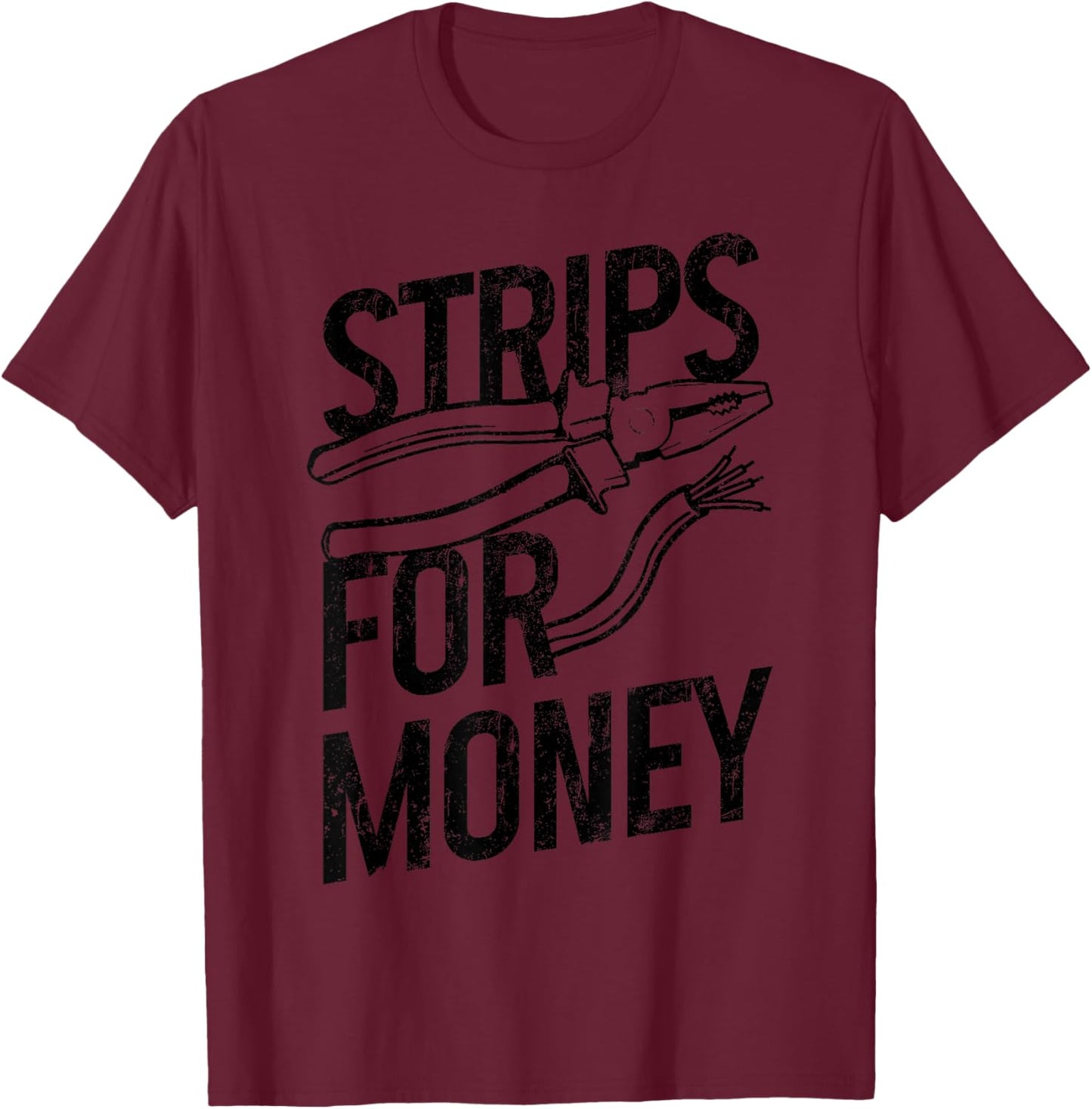 Electrician Strips For Money I Work With Strippers Funny T-Shirt - T-Shirt | Maroon