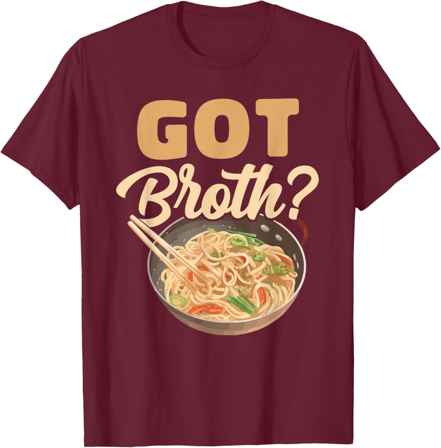Got Broth? Asian Food Soup Wheat Broth Cook Chef Foodie T-Shirt - T-Shirt | Maroon