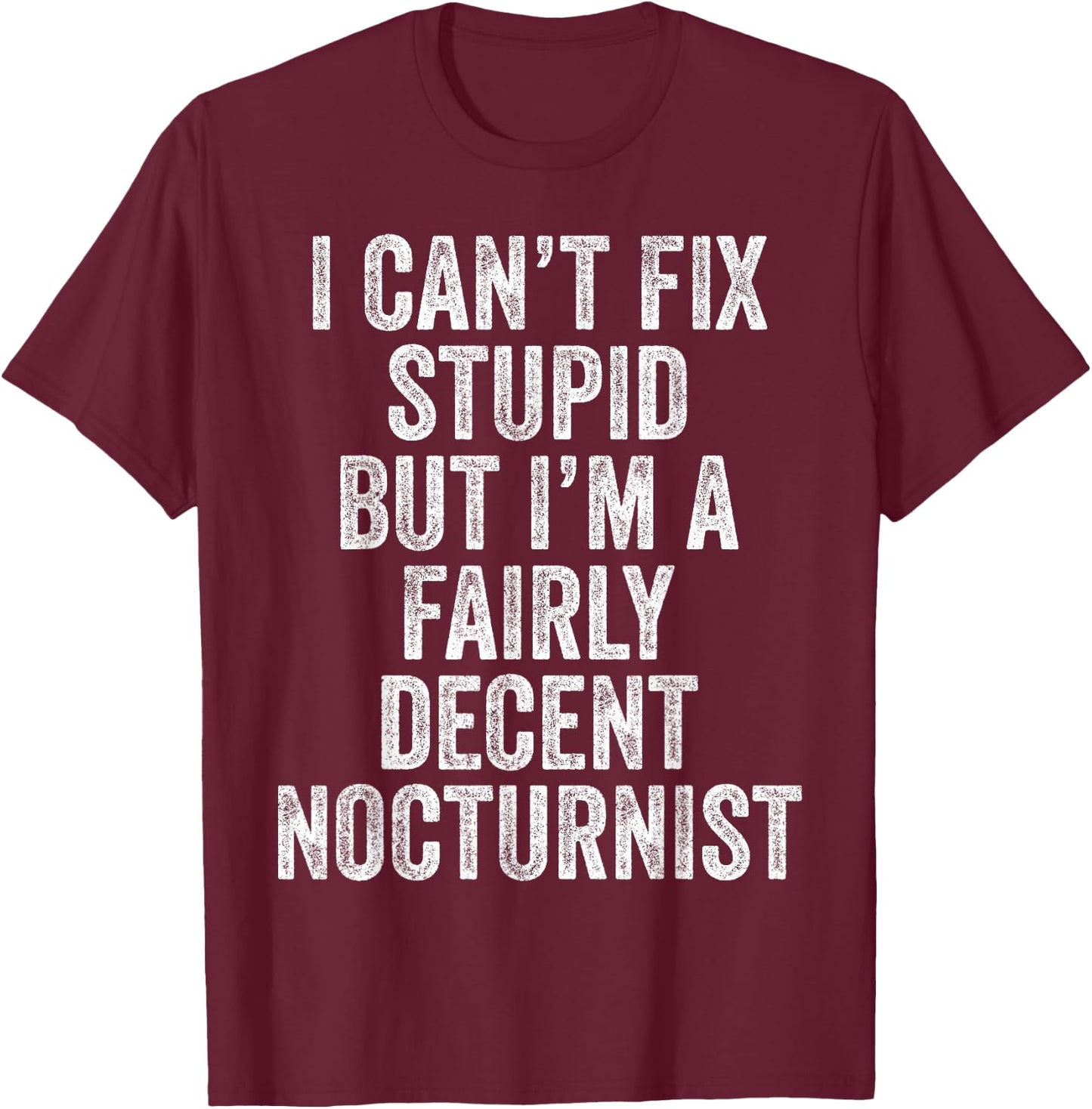 I Can't Fix Stupid Funny Nocturnist Hospitalist Physician T-Shirt - T-Shirt | Maroon