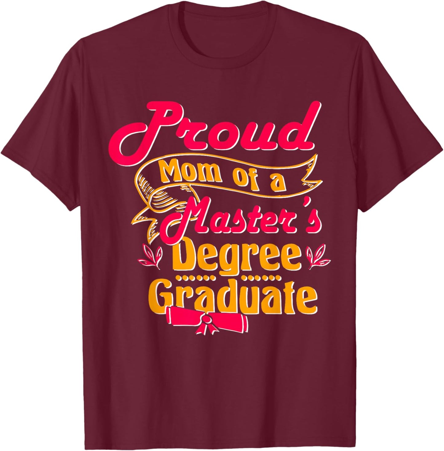 Proud Mom Of A Master'S Degree Graduate, Masters Graduation T-Shirt - T-Shirt | Maroon