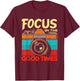 Camera Focus On Good Times Photographer Photography T-Shirt - T-Shirt | Maroon