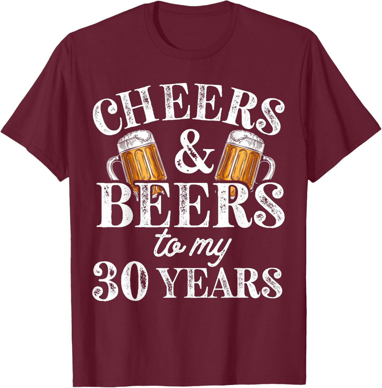 Cheers and Beers to 30 Years 30th Birthday Gift T-Shirt - T-Shirt | Maroon
