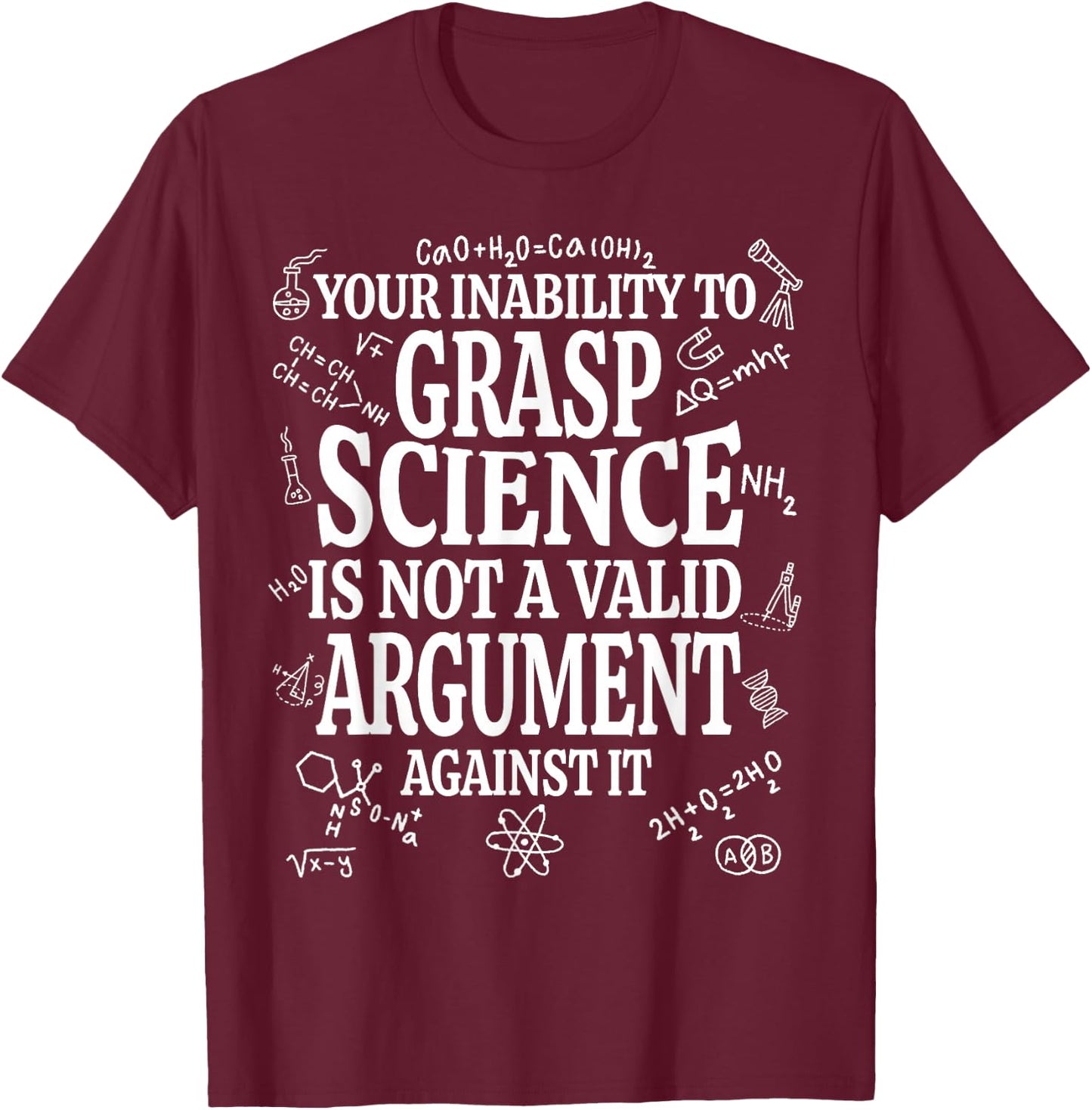 Your Inability To Grasp Science Is Not A Valid Argument Gift T-Shirt - T-Shirt | Maroon