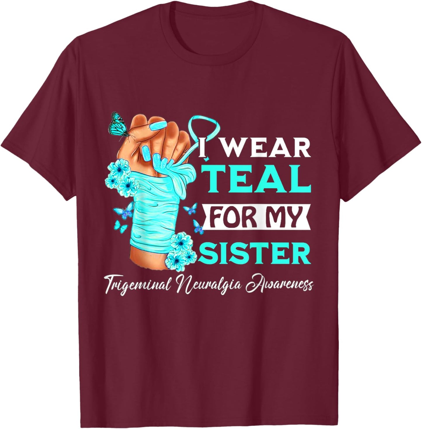 I Wear Teal For My Sister Trigeminal Neuralgia Awareness T-Shirt - T-Shirt | Maroon