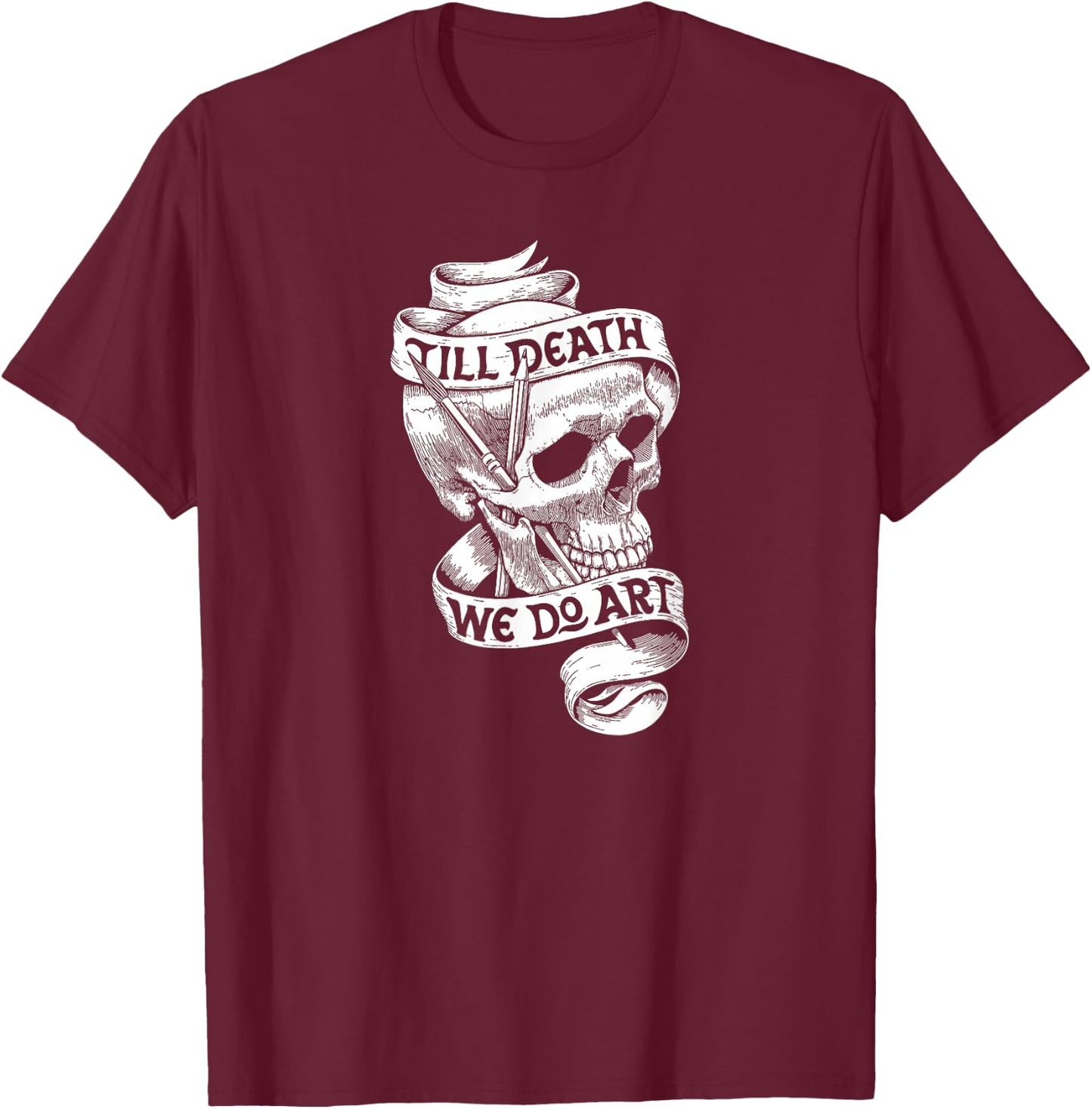 Artist Quote Gift Shirt Till Death We Do Art T-Shirt - T-Shirt | Maroon
