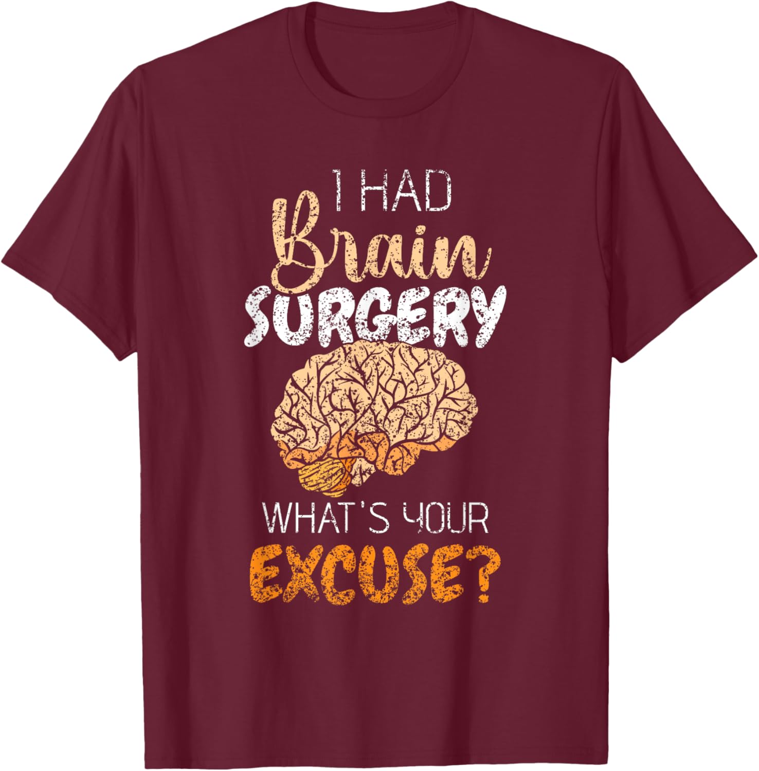 I Had Brain Surgery What's Your Excuse Tumor Brain Surgery T-Shirt - T-Shirt | Maroon