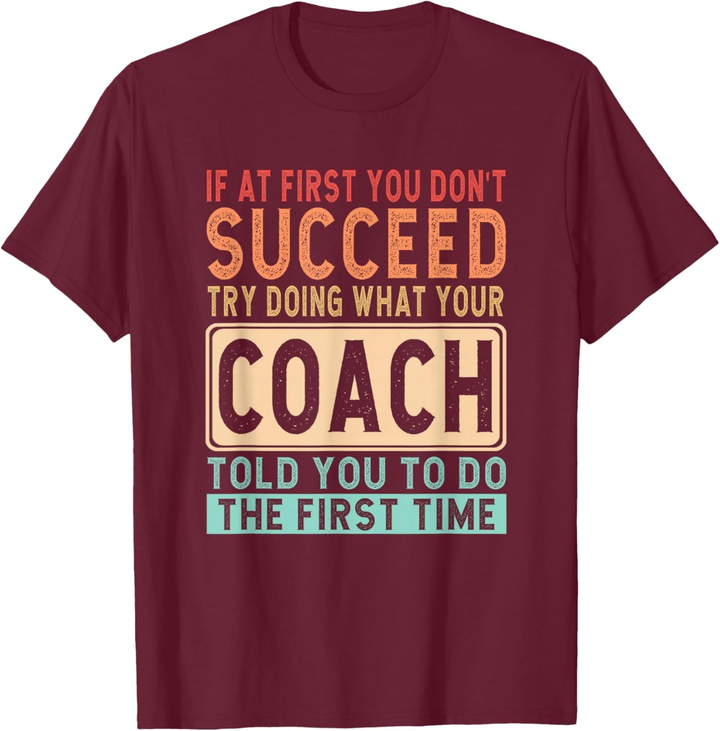 If at first you don't succeed try doing what your coach T-Shirt - T-Shirt | Maroon