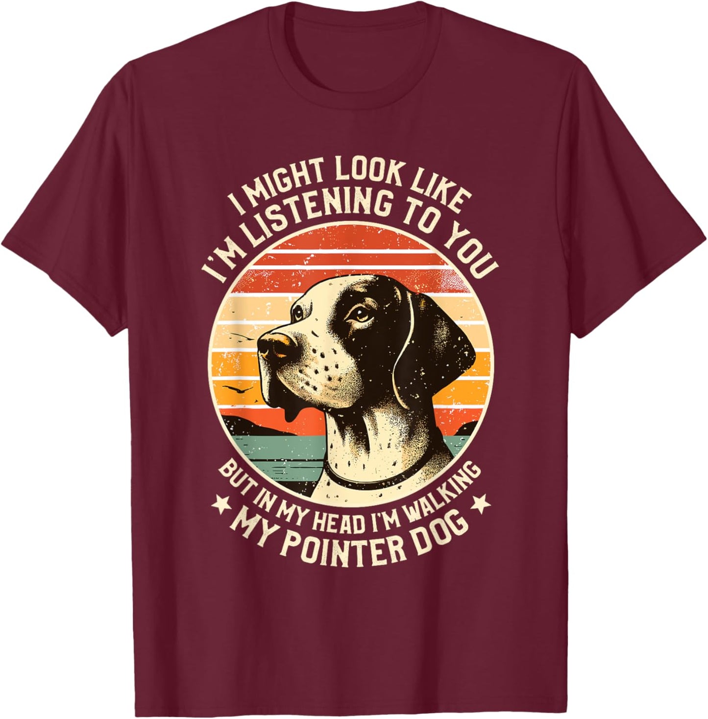 I Might Look Like I'm Listening English Pointer Dog T-Shirt - T-Shirt | Maroon