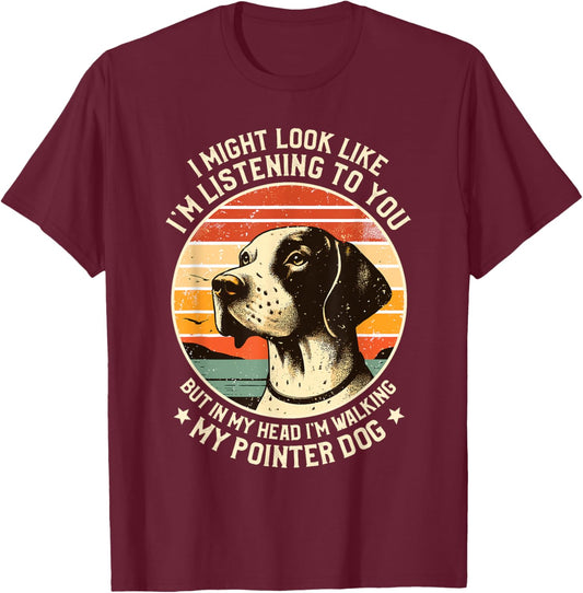 I Might Look Like I'm Listening English Pointer Dog T-Shirt - T-Shirt | Maroon