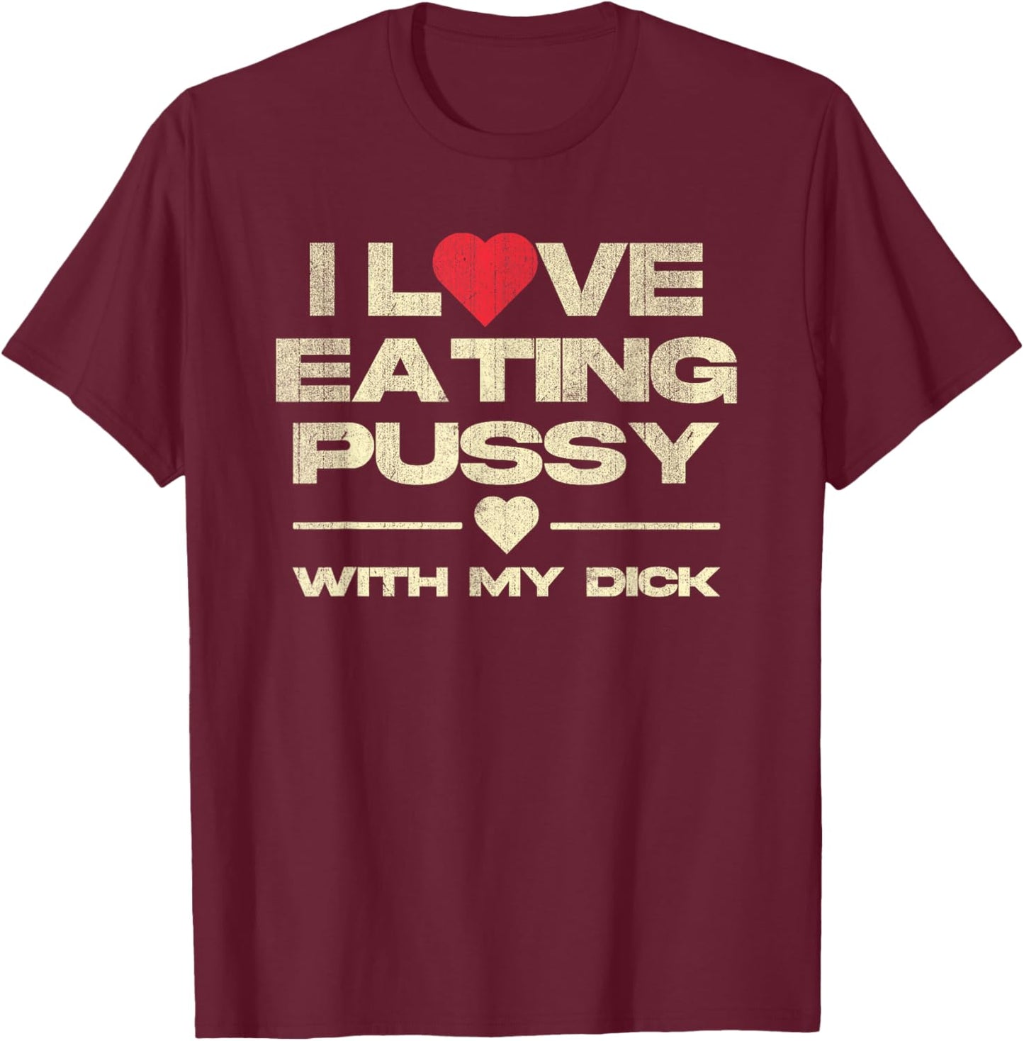 I Love Eating Pussy With My Dick Funny Saying T-Shirt - T-Shirt | Maroon