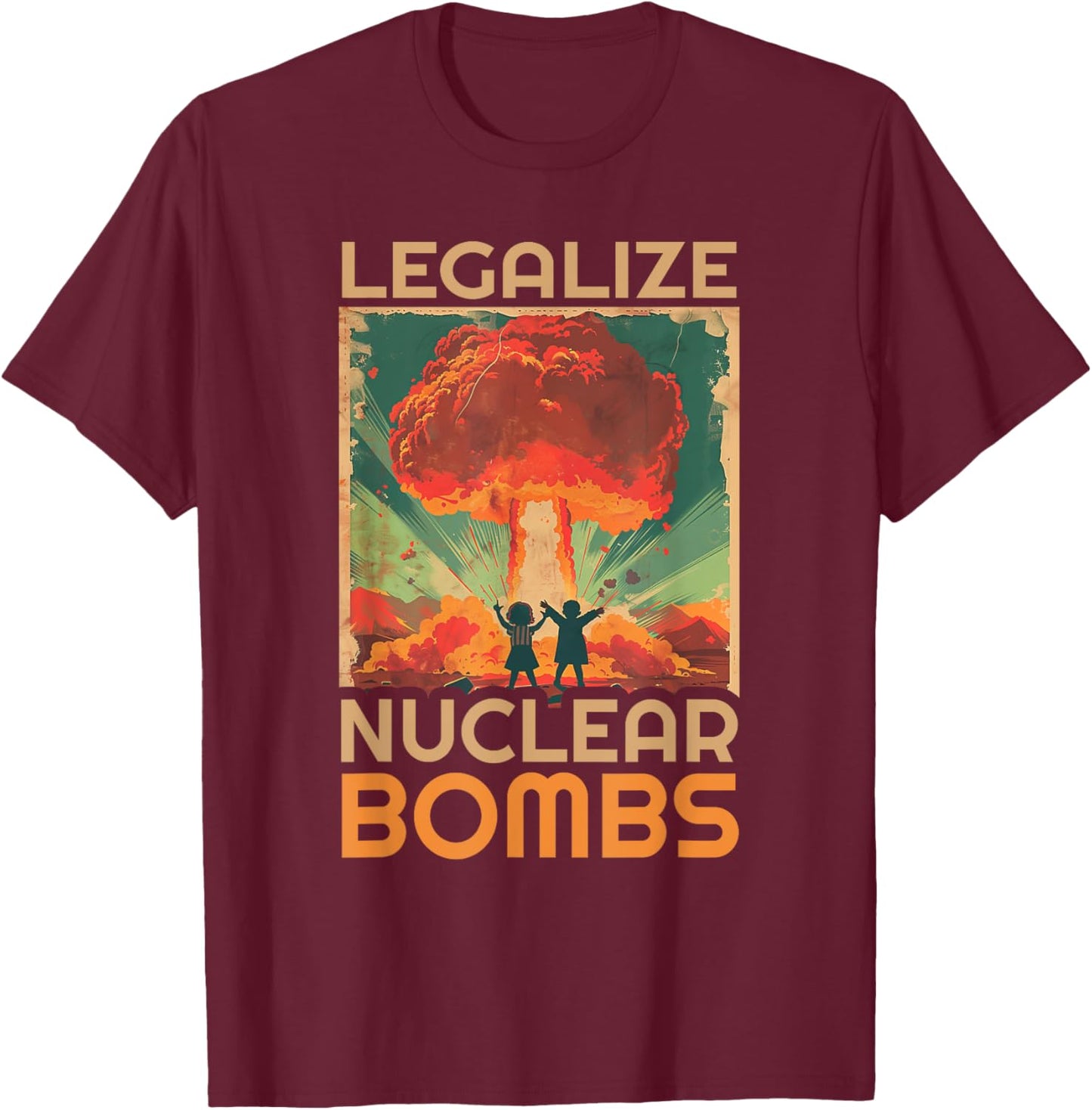 Legalize Nuclear Bombs Shirt - Legalize Nuclear Bombs T-Shirt - T-Shirt | Maroon