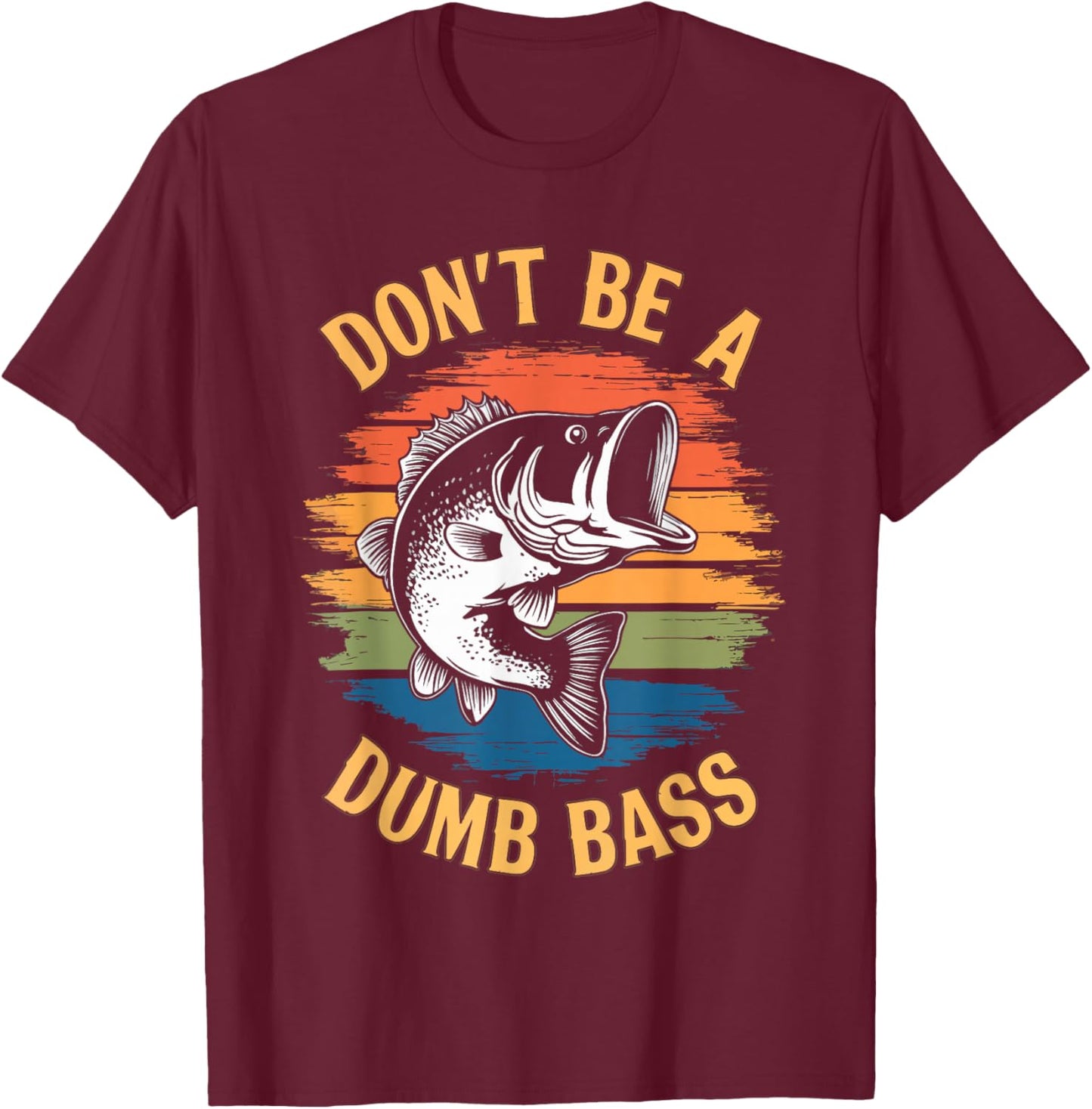 Don't Be A Dumb Bass Shirt Funny Fishing Dad Men Bass Fish T-Shirt - T-Shirt | Maroon