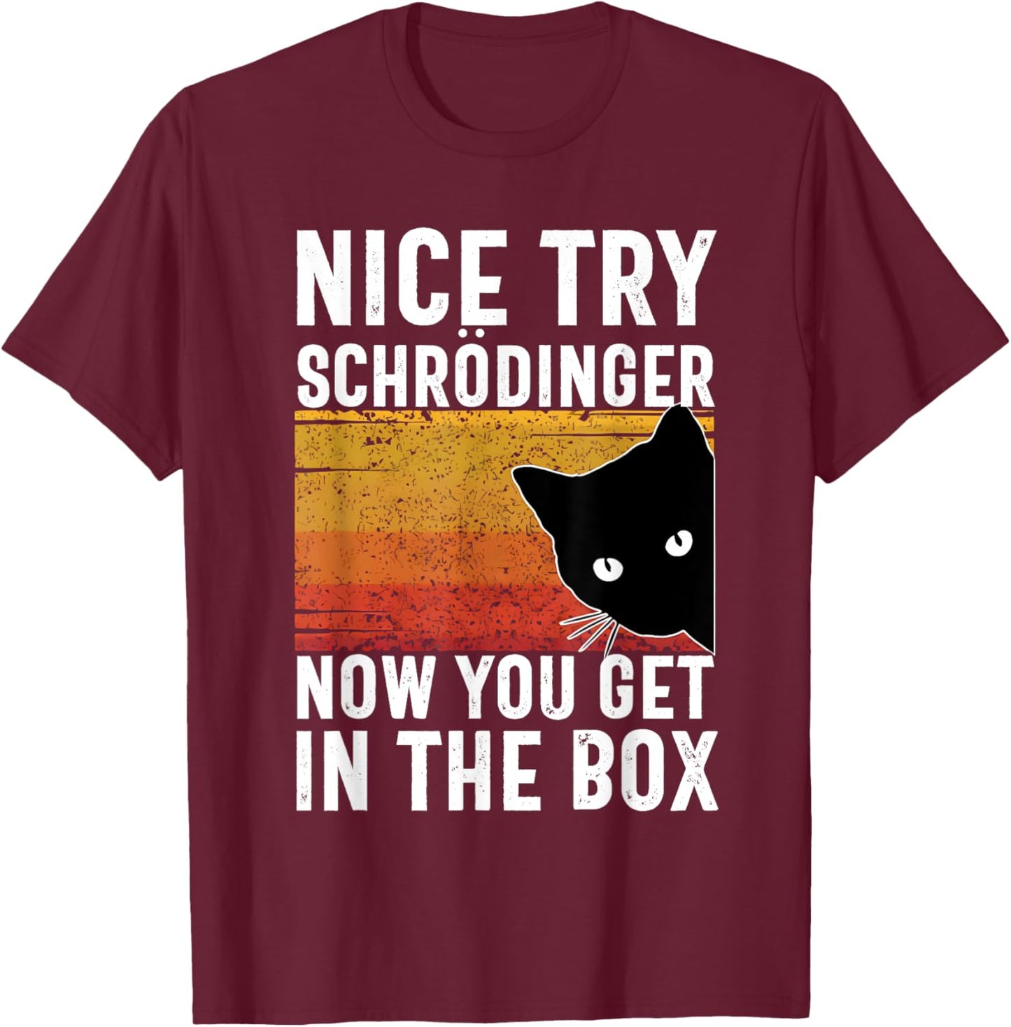 Nice Try Schrodinger Now You Get In The Box Vintage Cat Idea , Small, Black T-Shirt - T-Shirt | Maroon