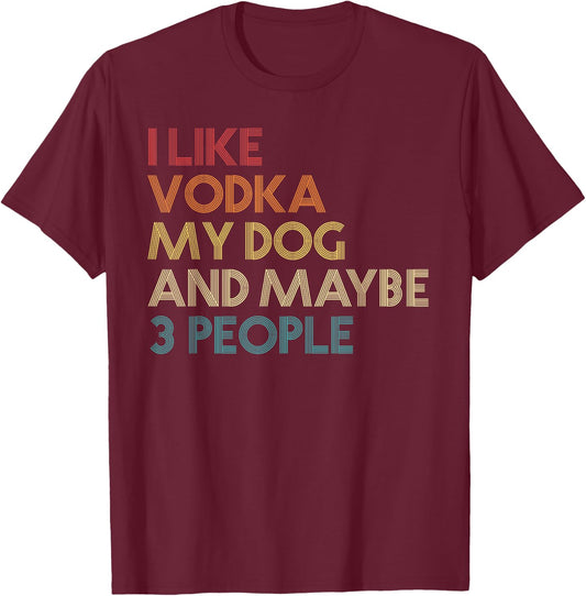 I Like Vodka My Dog and Maybe 3 People Quote Vintage Retro T-Shirt - T-Shirt | Maroon
