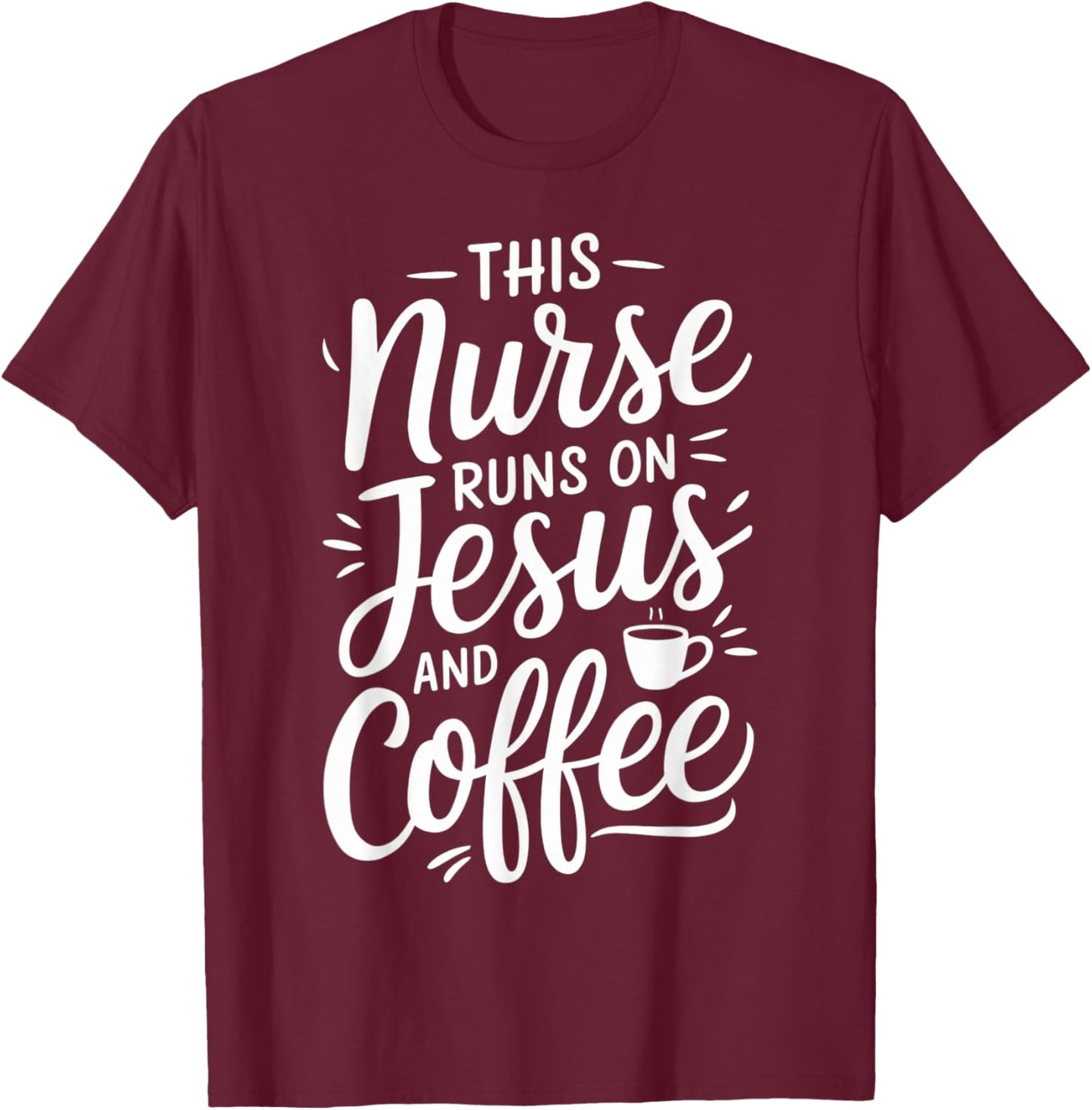 This Nurse Runs On Jesus And Coffee Nursing Work Keep Going T-Shirt - T-Shirt | Maroon