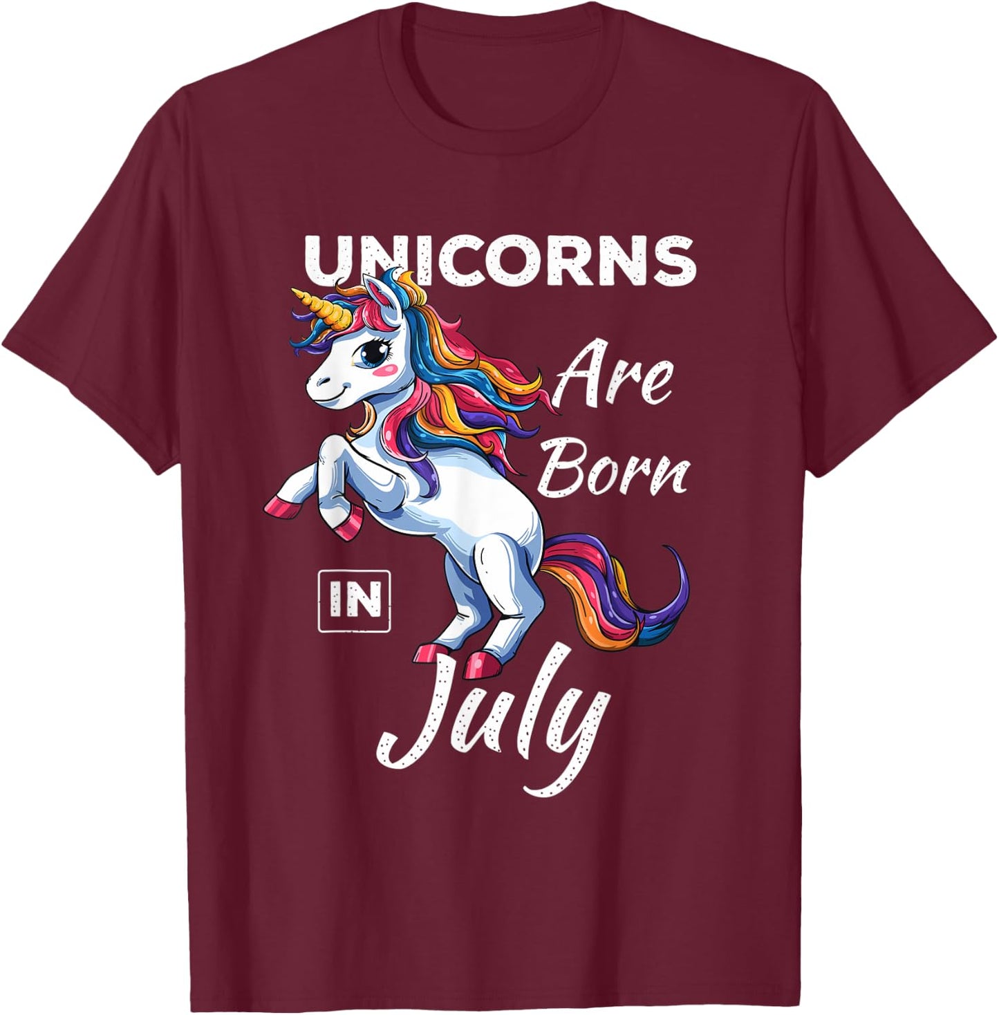 Unicorns Are Born In July Fantasy Birthday Funny Birth Month T-Shirt - T-Shirt | Maroon