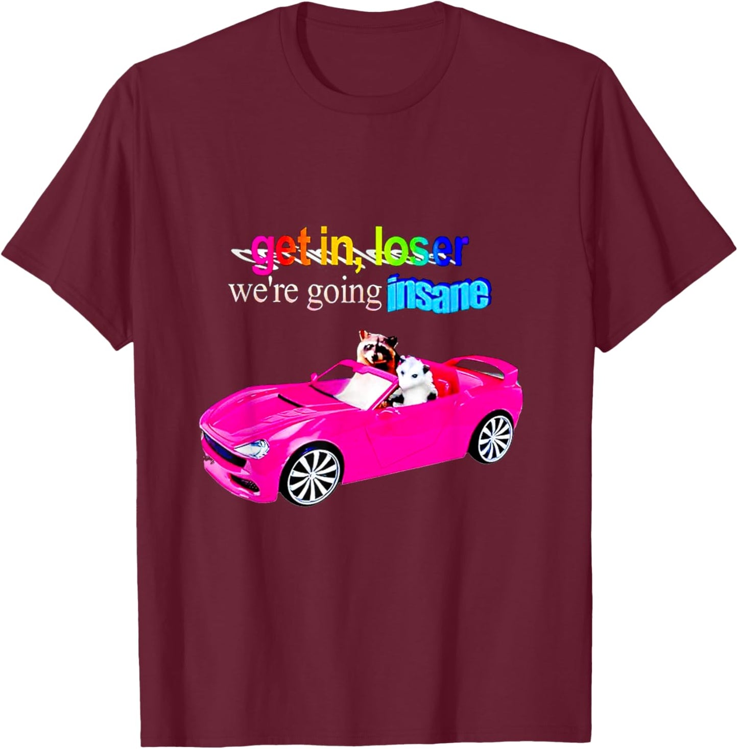 Get in loser we're going insane T-Shirt - T-Shirt | Maroon