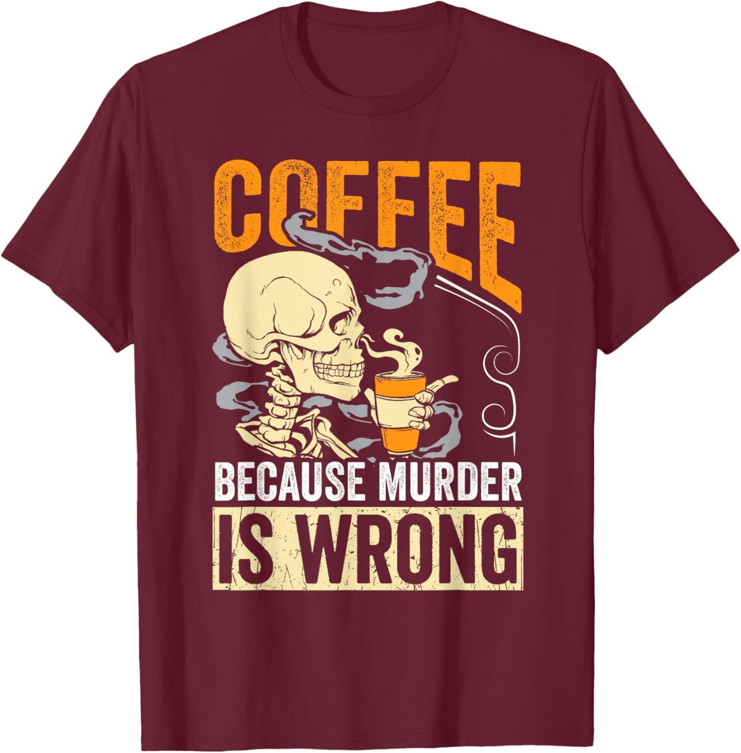 Coffee Because Murder Is Wrong Skeleton Coffee Lover Gift T-Shirt - T-Shirt | Maroon