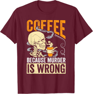 Coffee Because Murder Is Wrong Skeleton Coffee Lover Gift T-Shirt - T-Shirt | Maroon