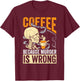 Coffee Because Murder Is Wrong Skeleton Coffee Lover Gift T-Shirt - T-Shirt | Maroon