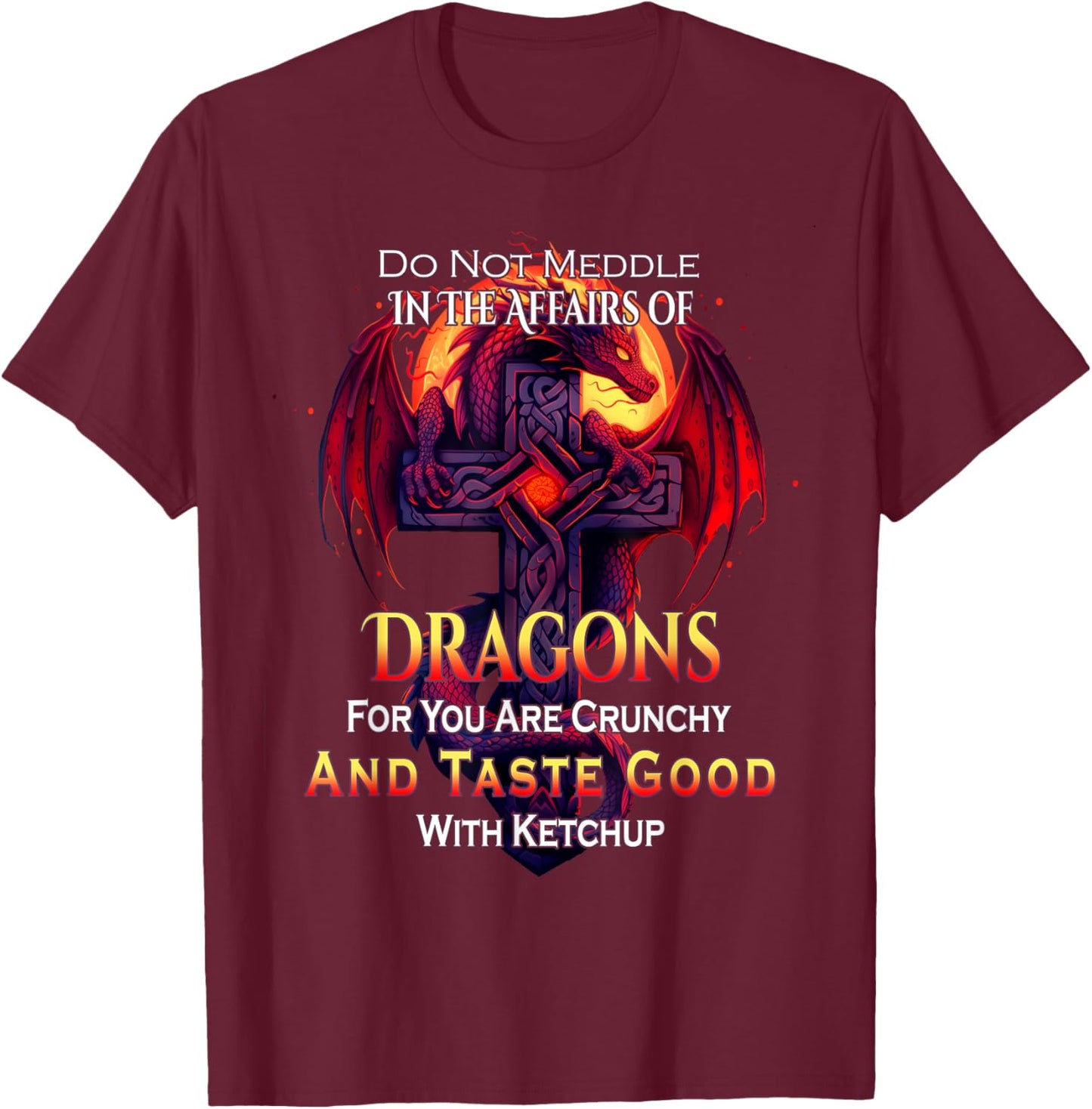 Do Not Meddle In the Affairs Of Dragons Fantasy T-Shirt - T-Shirt | Maroon