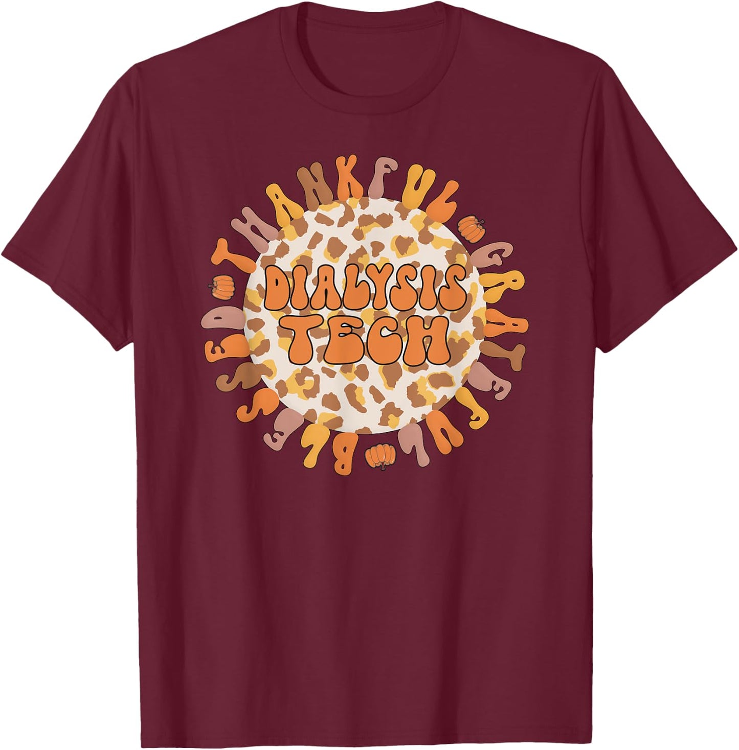 Thankful Dialysis Technician Thanksgiving Dialysis Tech T-Shirt - T-Shirt | Maroon