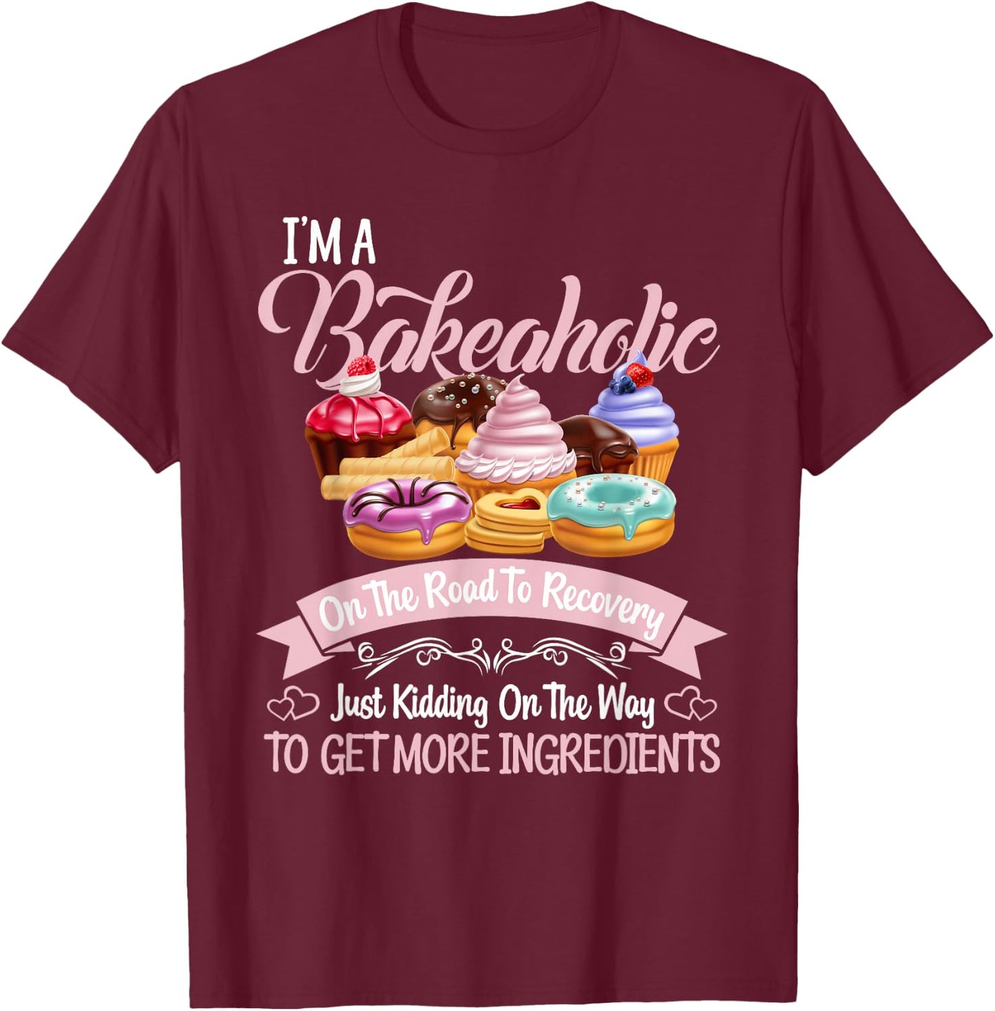 I'm a Bakeaholic Funny Baking Baker Cupcake Cooking T-Shirt - T-Shirt | Maroon