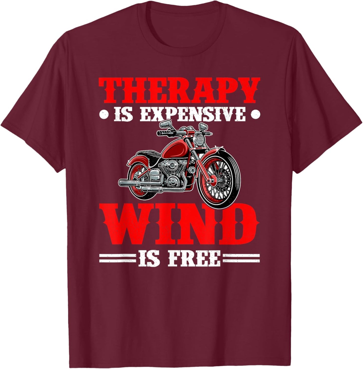 Therapy Is Expensive Wind Is Free Motorcycle Rider Biker T-Shirt - T-Shirt | Maroon