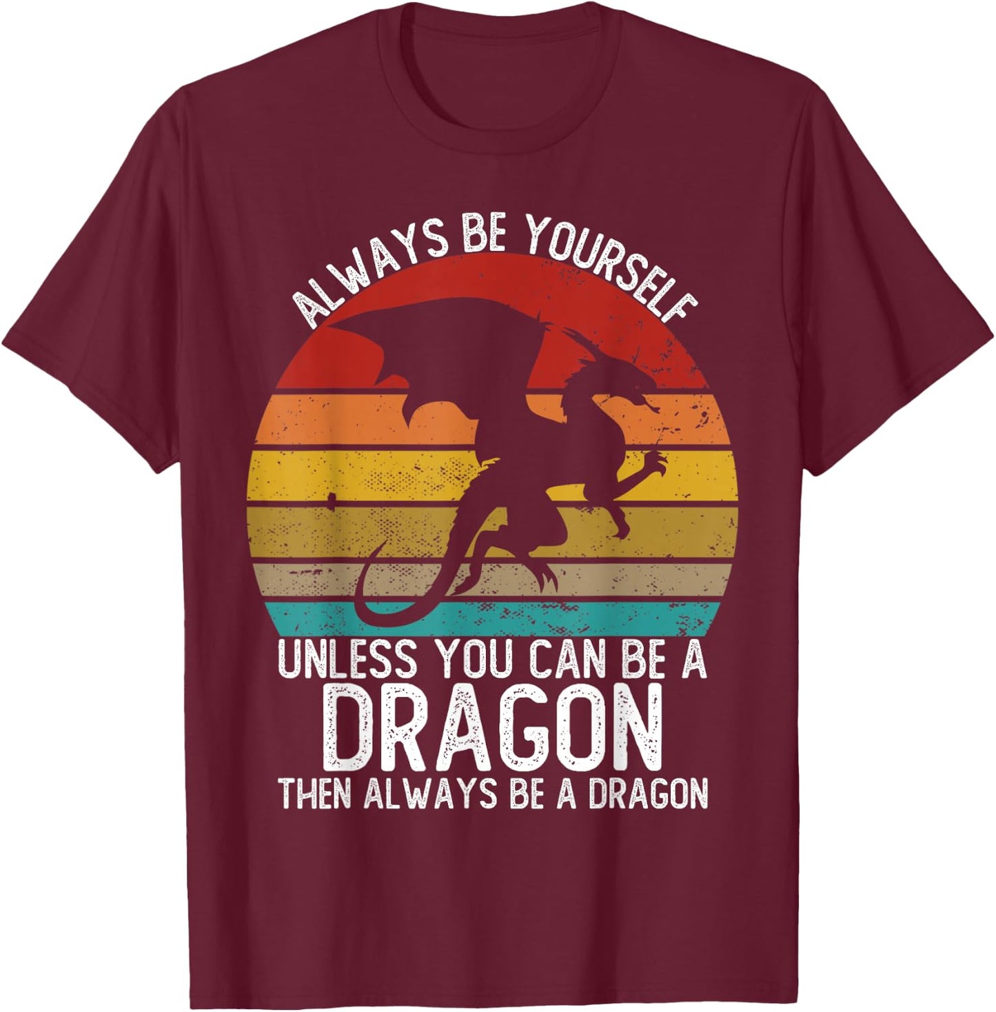 Always Be Yourself Unless You Can Be A Dragon Shirts Vintage T-Shirt - T-Shirt | Maroon