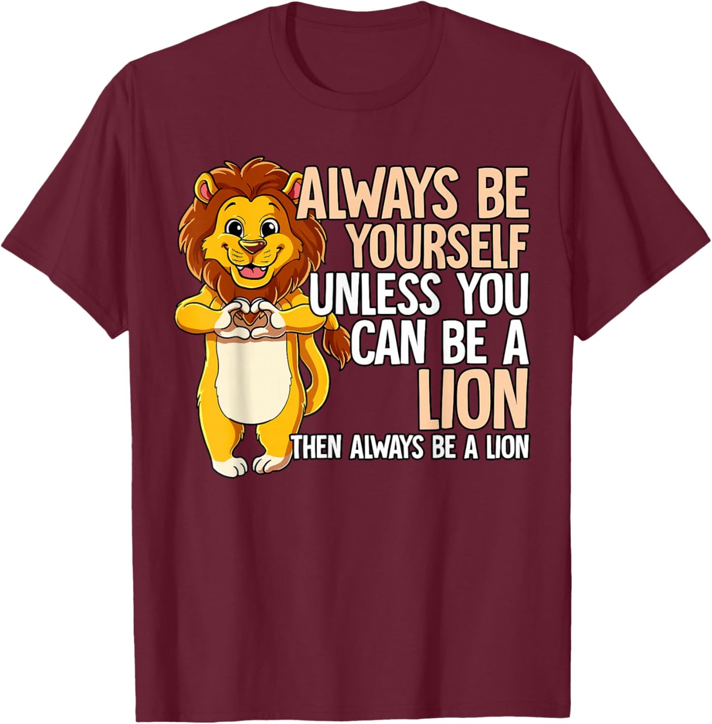 Always Be Yourself Unless You Can Be A Lion T-Shirt - T-Shirt | Maroon