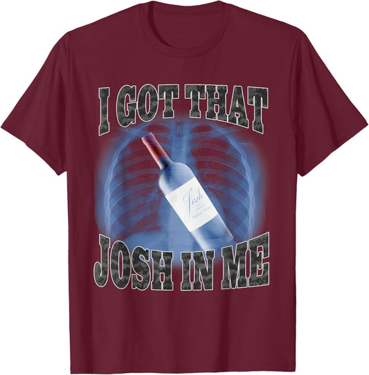 I Got That Josh In Me Funny T-Shirt - T-Shirt | Maroon