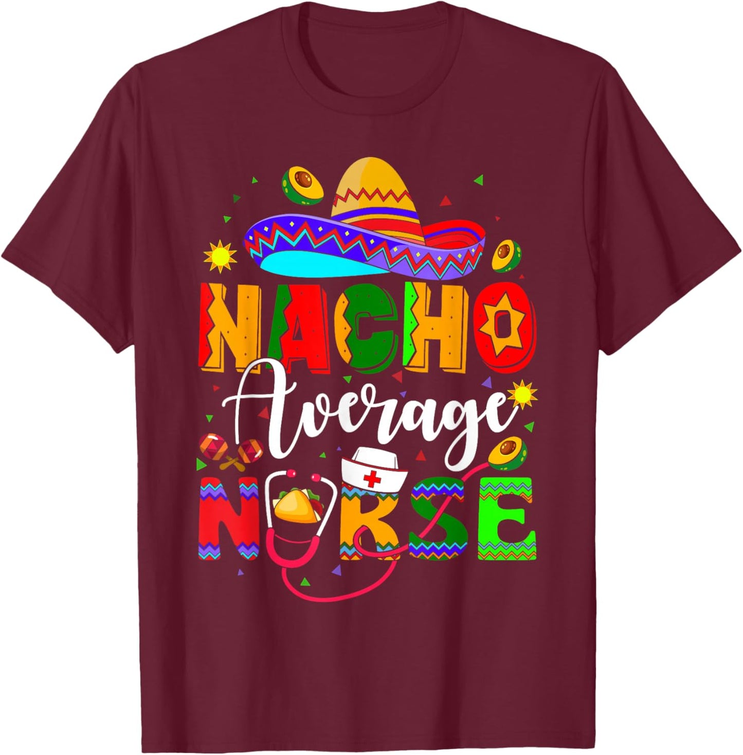 Nacho Average Nurse Cinco De Mayo Fiesta Mexican Nursing T-Shirt - T-Shirt | Maroon