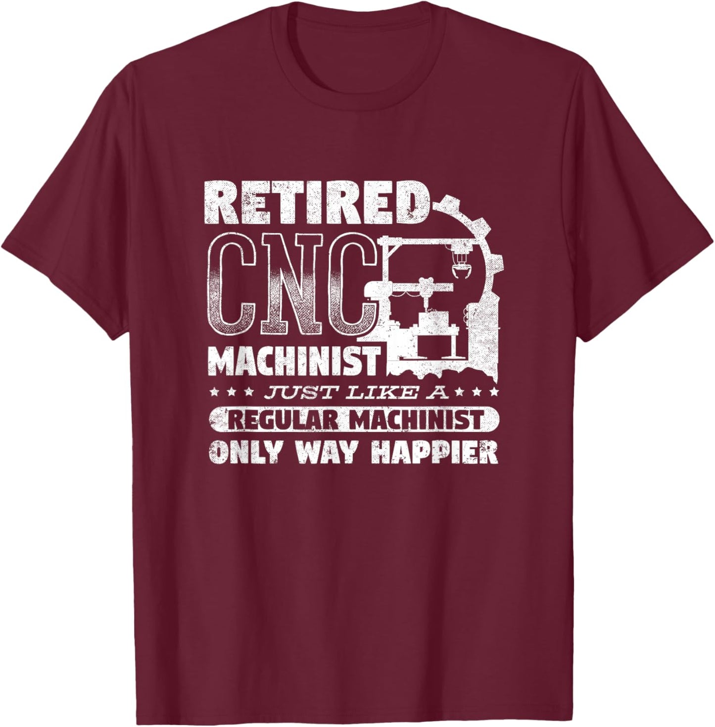 CNC Machinist Engineer CNC Operator Retired CNC Machinist T-Shirt - T-Shirt | Maroon