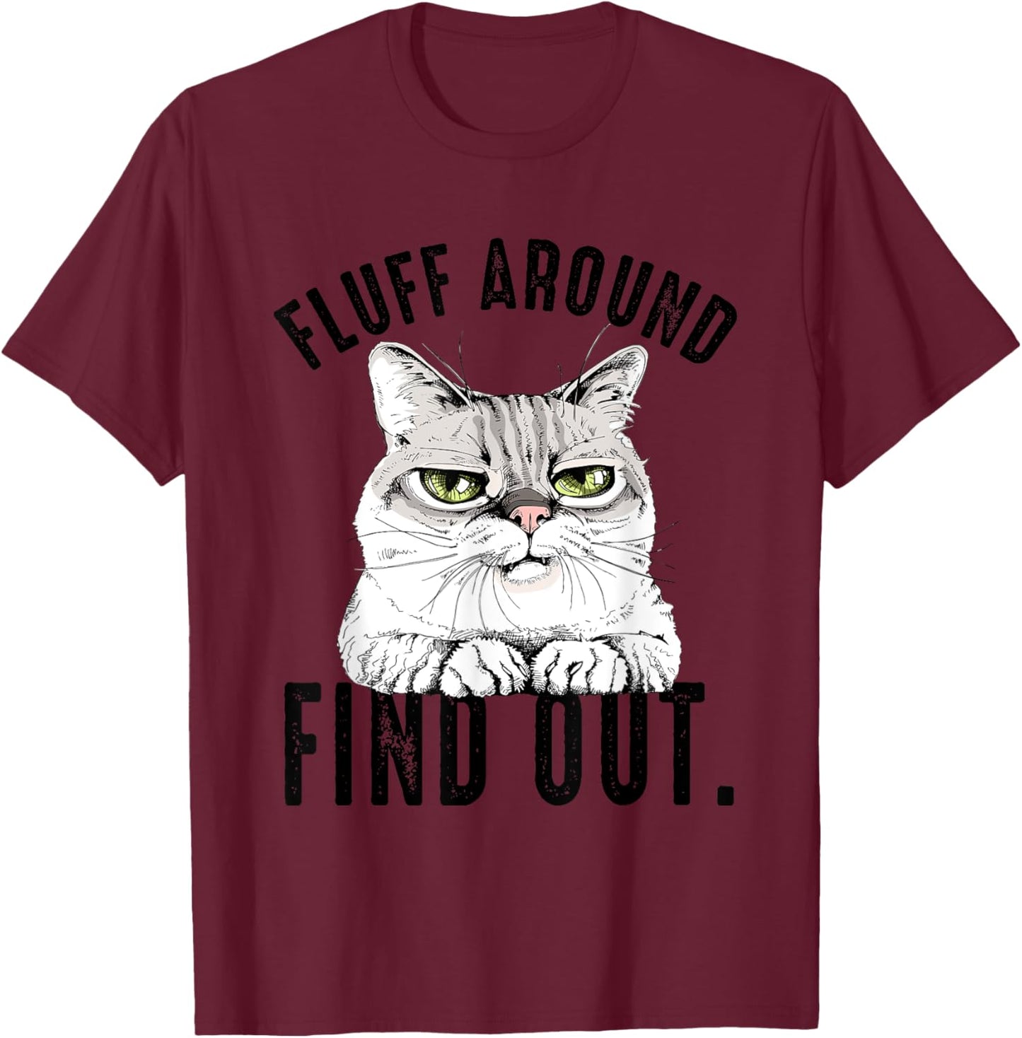Angry Kitty Cat Sarcastic Novelty Fluff Around and Find Out Women T-Shirt - T-Shirt | Maroon