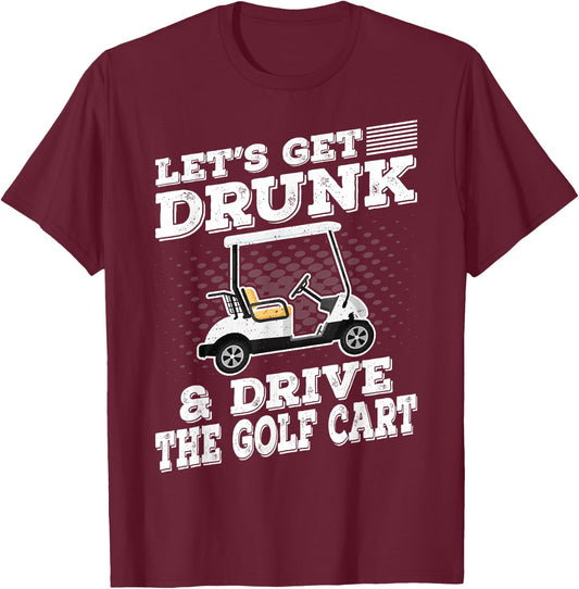 Let's Get Drunk And Drive Golf Cart Funny Golfing Vintage T-Shirt - T-Shirt | Maroon