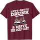 Let's Get Drunk And Drive Golf Cart Funny Golfing Vintage T-Shirt - T-Shirt | Maroon