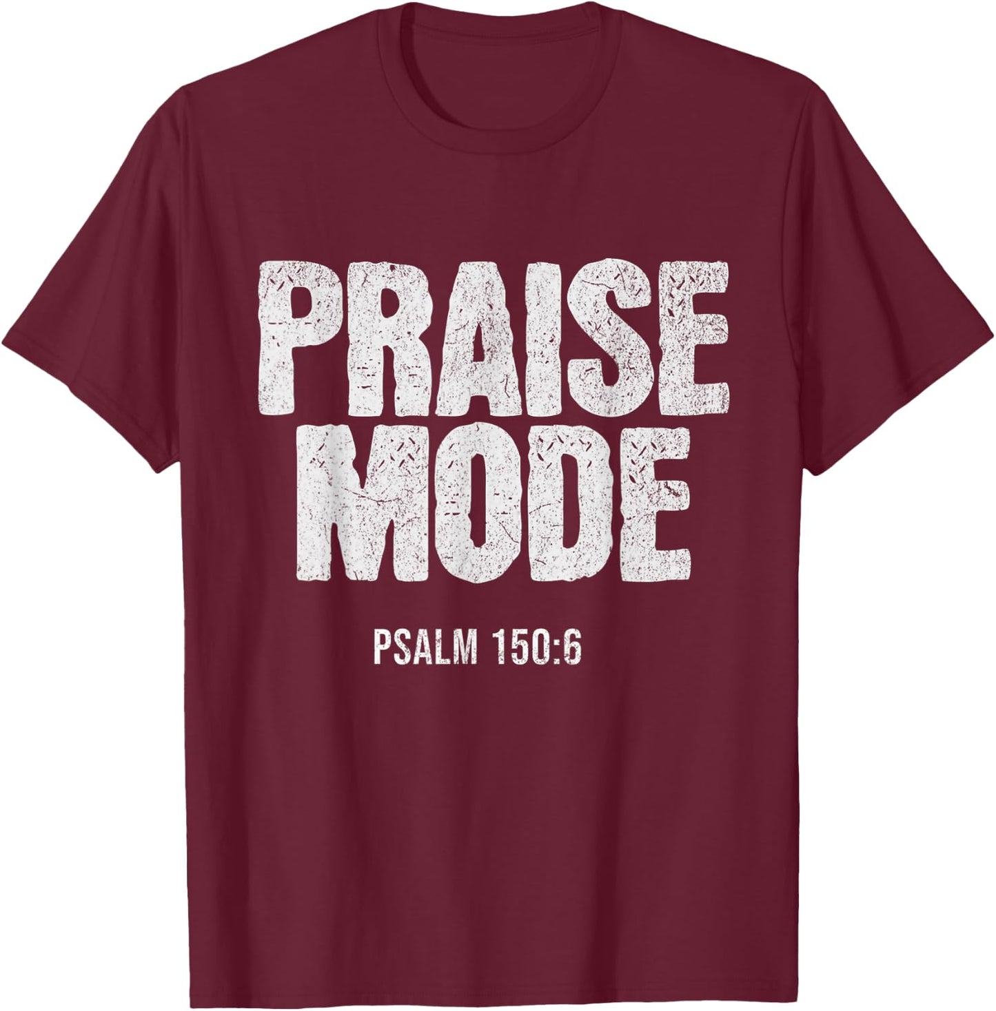 Christian Worship PRAISE MODE Psalm 150:6 Verse Gift T-Shirt - T-Shirt | Maroon