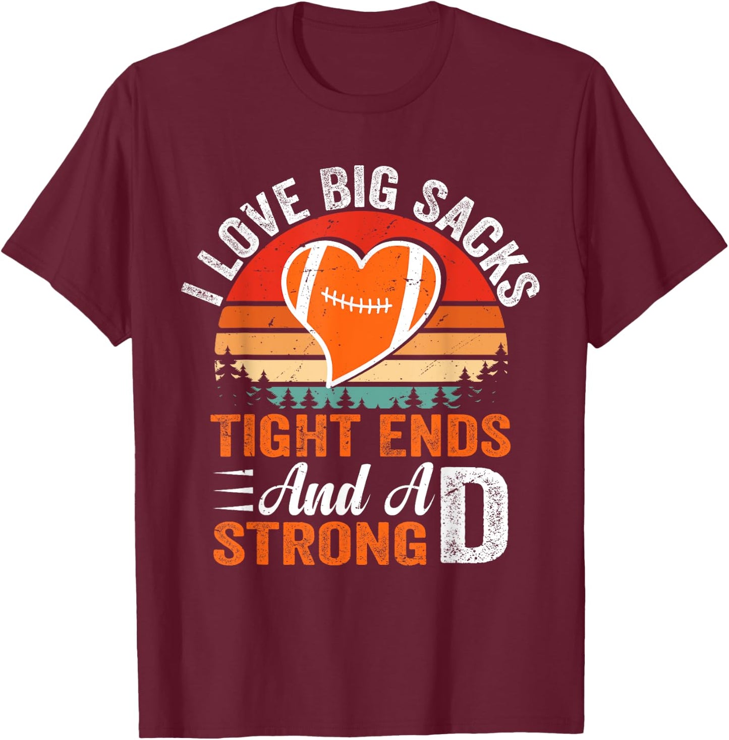 I Love Big Sacks Tight Ends And A Strong D Football Sayings T-Shirt - T-Shirt | Maroon