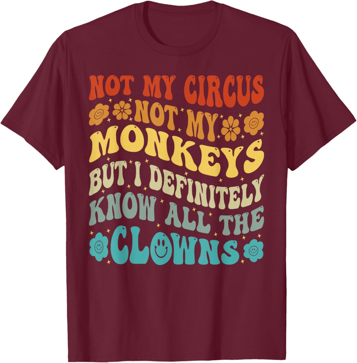 Not My Circus Not My Monkeys But I Know All The Clowns T-Shirt - T-Shirt | Maroon