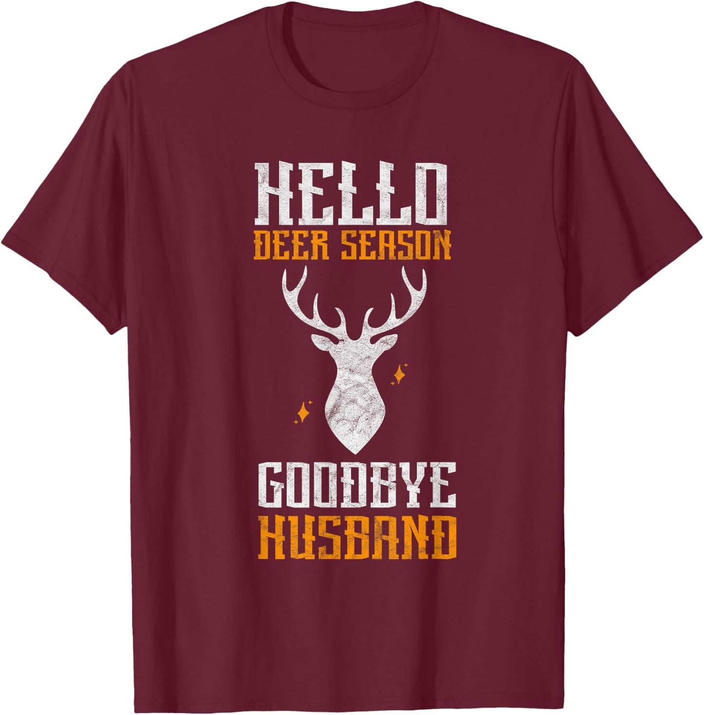 Hello Deer Season Goodbye Husband Funny Deer Hunting T-Shirt - T-Shirt | Maroon