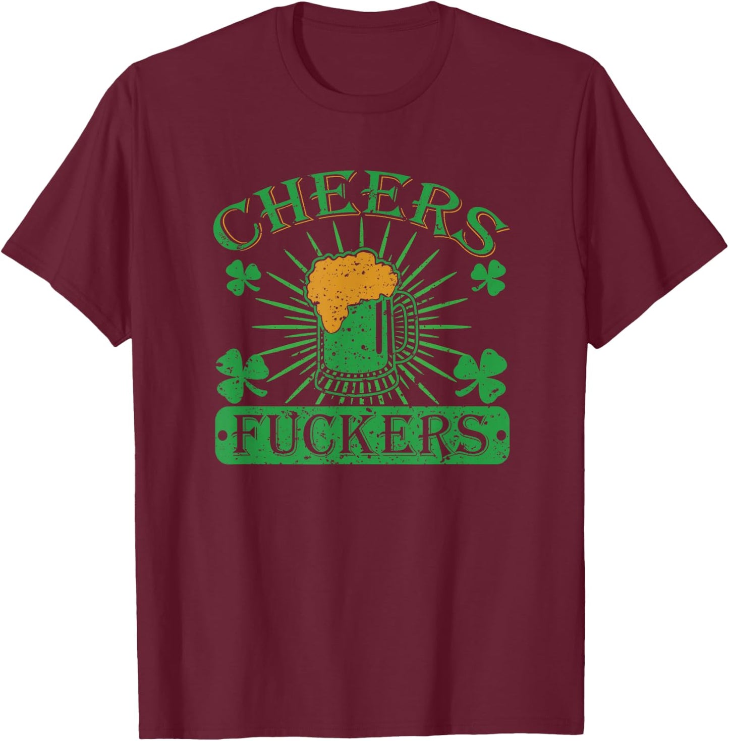 Cheers Fuckers Funny St. Patricks Day Irish Drinking T-Shirt - T-Shirt | Maroon