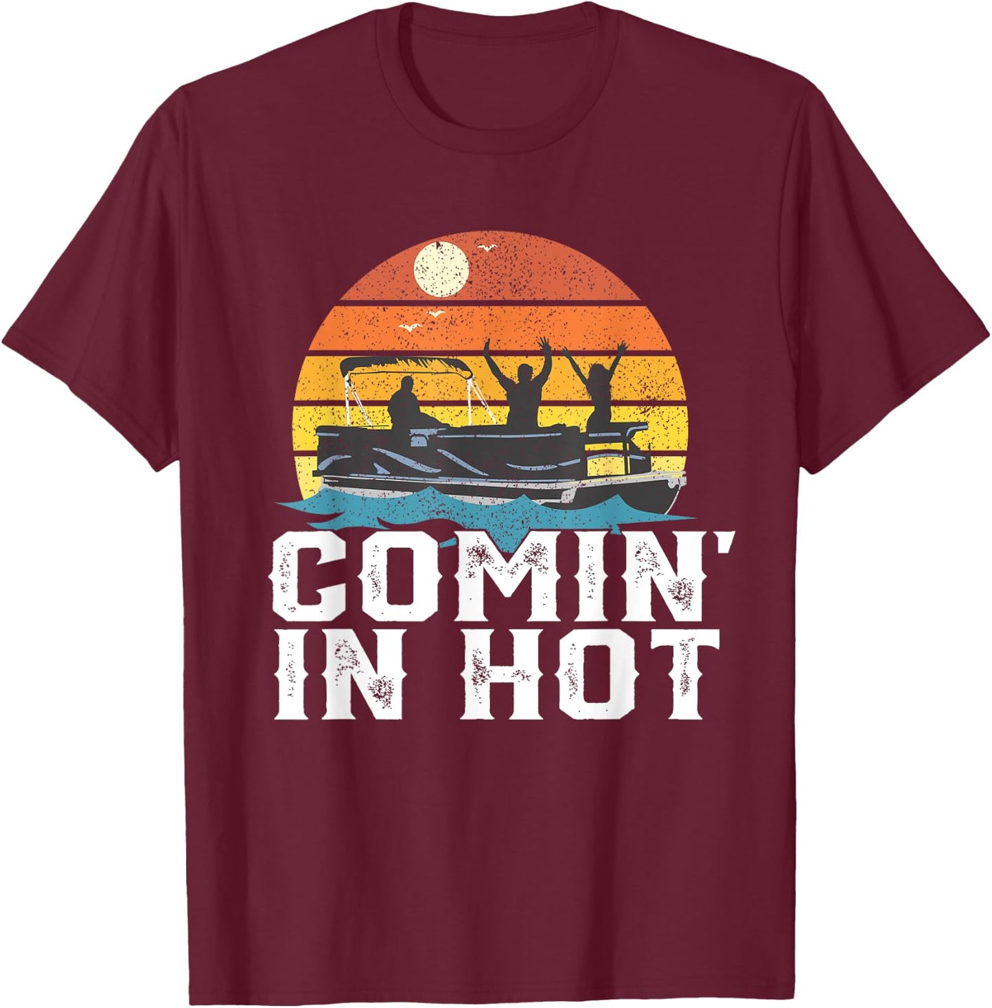 Comin In Hot Pontoon Boat Funny Boating Lake Gift Dad T-Shirt - T-Shirt | Maroon