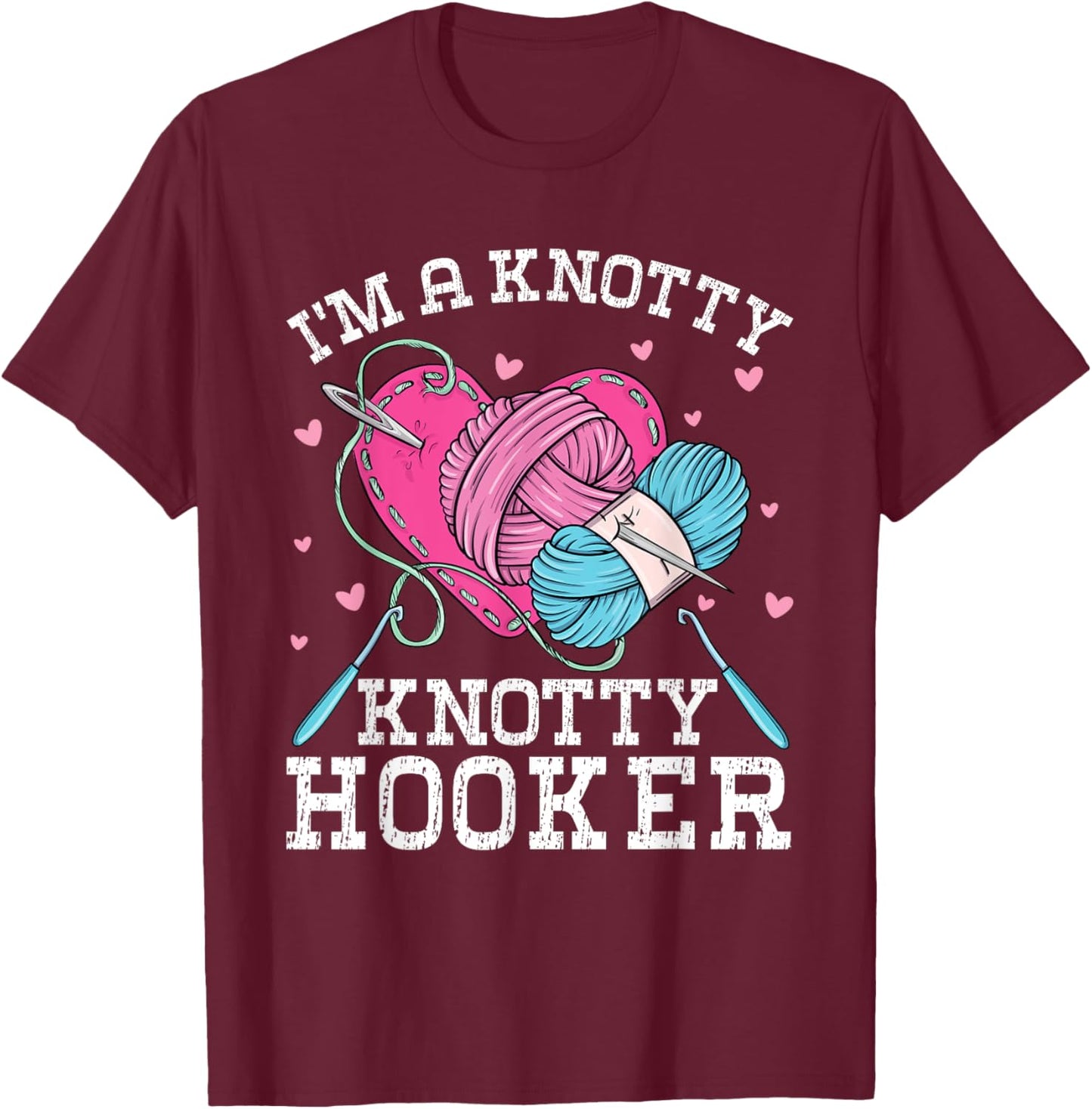 I'm A Knotty Knotty Hooker Crochet Knitting Lovers Hobby T-Shirt - T-Shirt | Maroon