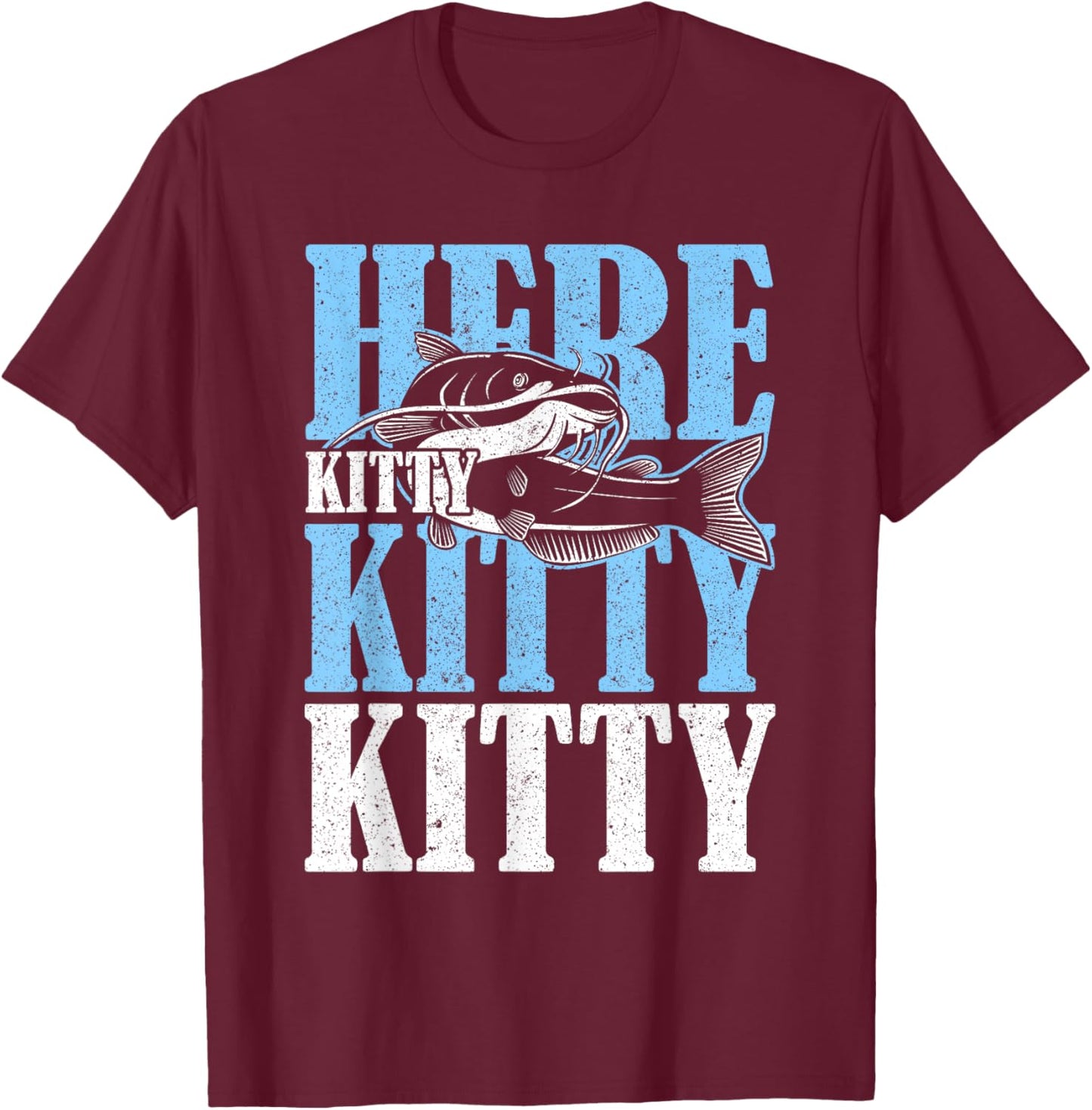 Here Kitty Kitty Kitty Catfish Fisching T-Shirt - T-Shirt | Maroon