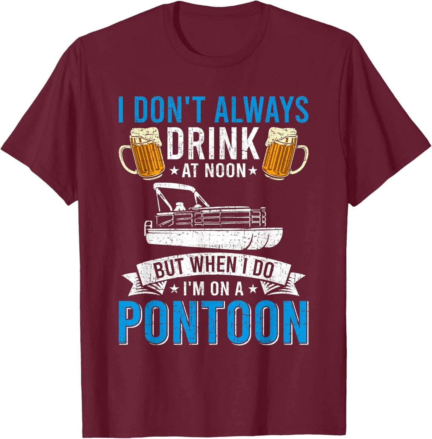 I Don't Always Drink At Noon But When I Do I'm On A Pontoon T-Shirt - T-Shirt | Maroon