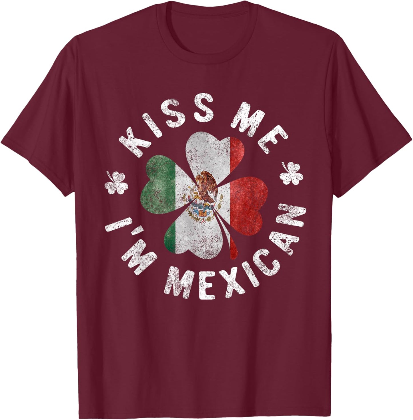 Kiss Me I'm Mexican St Patrick's Day Mexico Gift T-Shirt - T-Shirt | Maroon