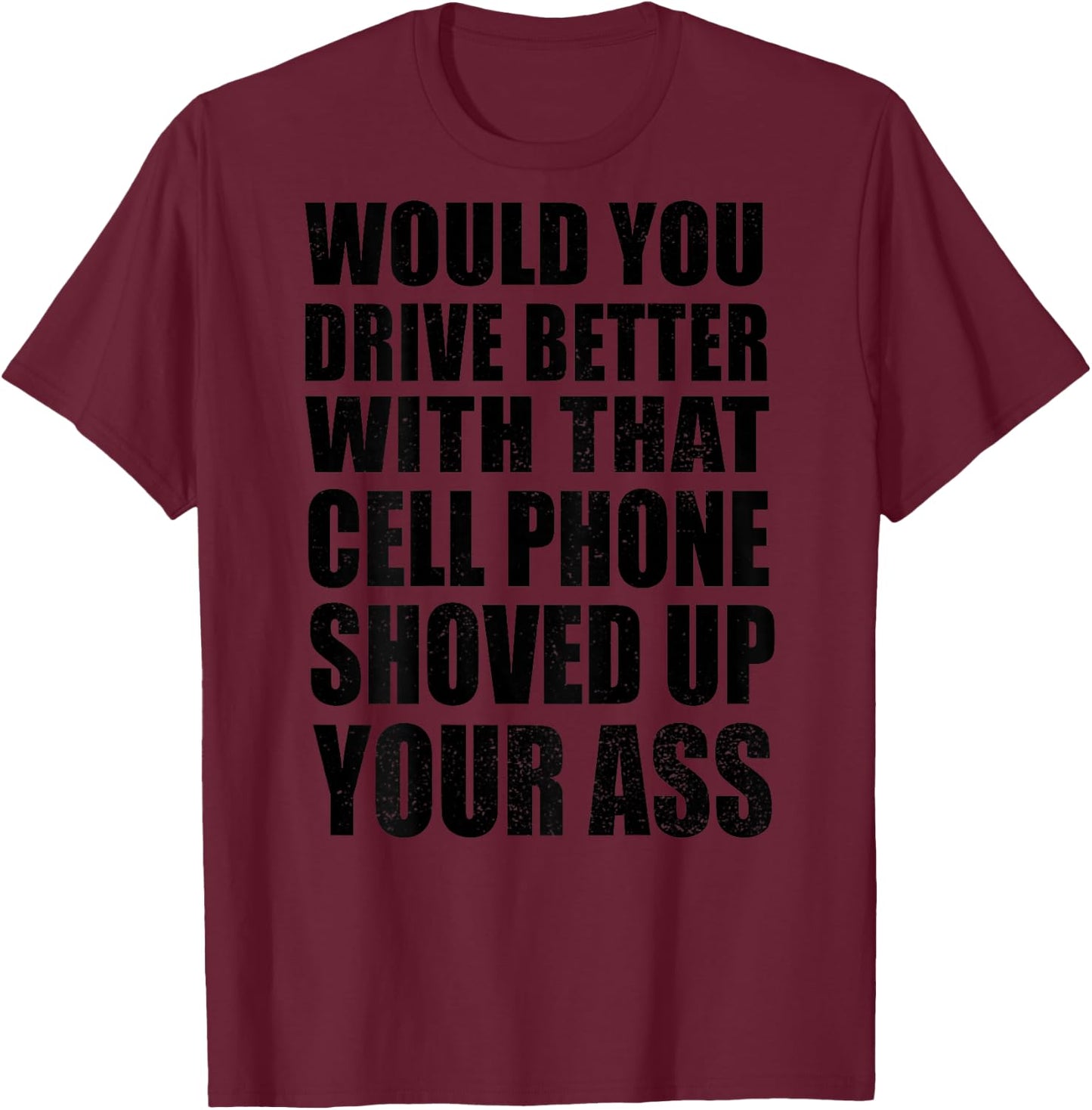 Would You Drive Better With That Cell Phone Shoved Up Bikers T-Shirt - T-Shirt | Maroon