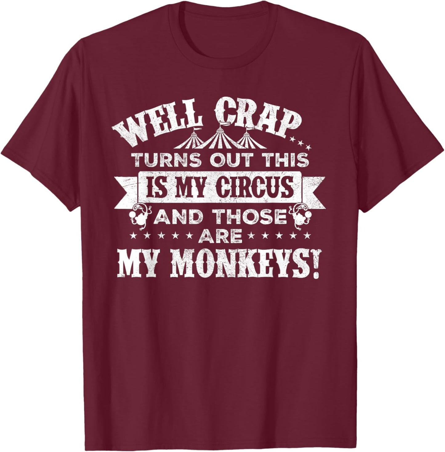 Crap, turns out this is my circus and those are my monkeys T-Shirt - T-Shirt | Maroon