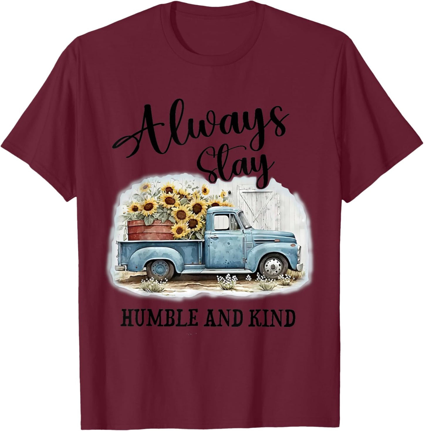Sunflower Truck Farm Always Stay Humble And Kind T-Shirt - T-Shirt | Maroon